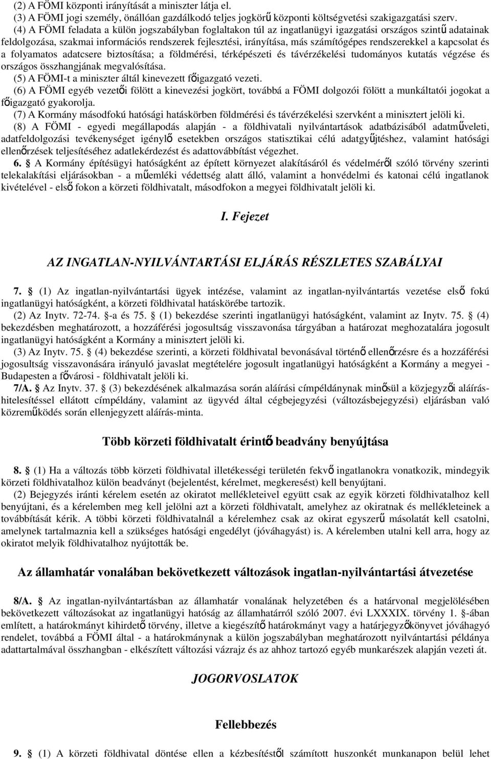 rendszerekkel a kapcsolat és a folyamatos adatcsere biztosítása; a földmérési, térképészeti és távérzékelési tudományos kutatás végzése és országos összhangjának megvalósítása.