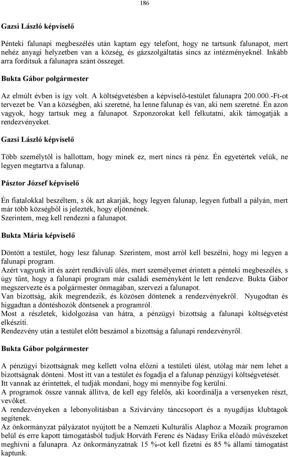 Van a községben, aki szeretné, ha lenne falunap és van, aki nem szeretné. Én azon vagyok, hogy tartsuk meg a falunapot. Szponzorokat kell felkutatni, akik támogatják a rendezvényeket.