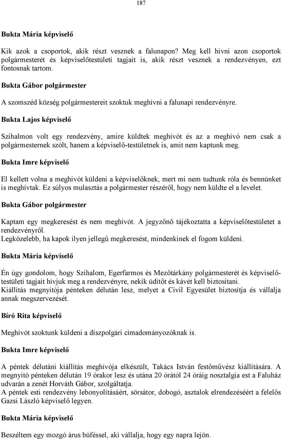 Bukta Lajos képviselő Szihalmon volt egy rendezvény, amire küldtek meghívót és az a meghívó nem csak a polgármesternek szólt, hanem a képviselő-testületnek is, amit nem kaptunk meg.