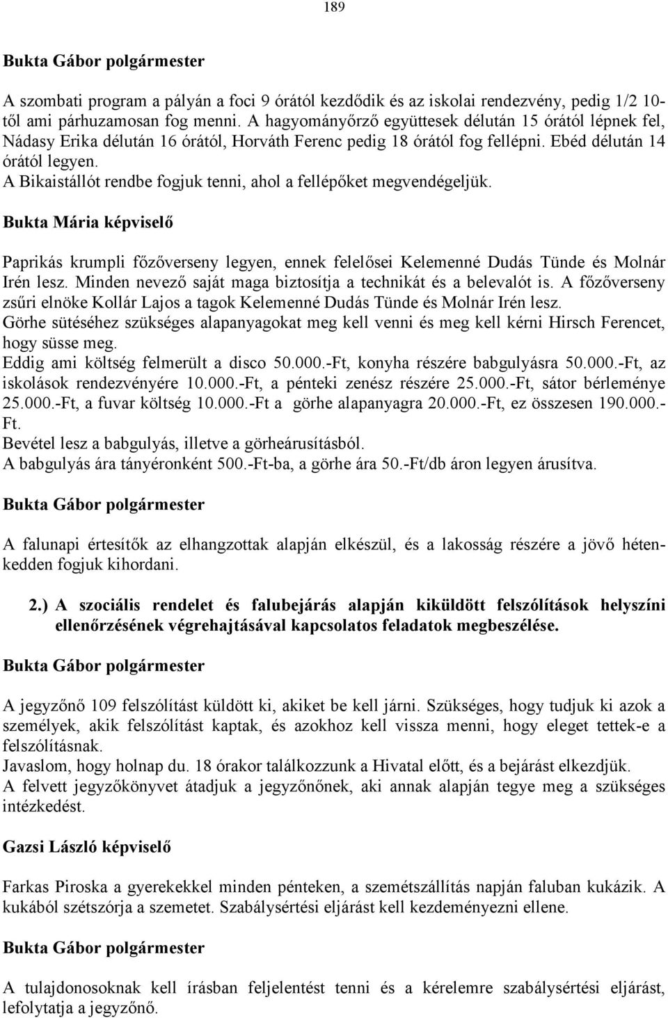 A Bikaistállót rendbe fogjuk tenni, ahol a fellépőket megvendégeljük. Paprikás krumpli főzőverseny legyen, ennek felelősei Kelemenné Dudás Tünde és Molnár Irén lesz.