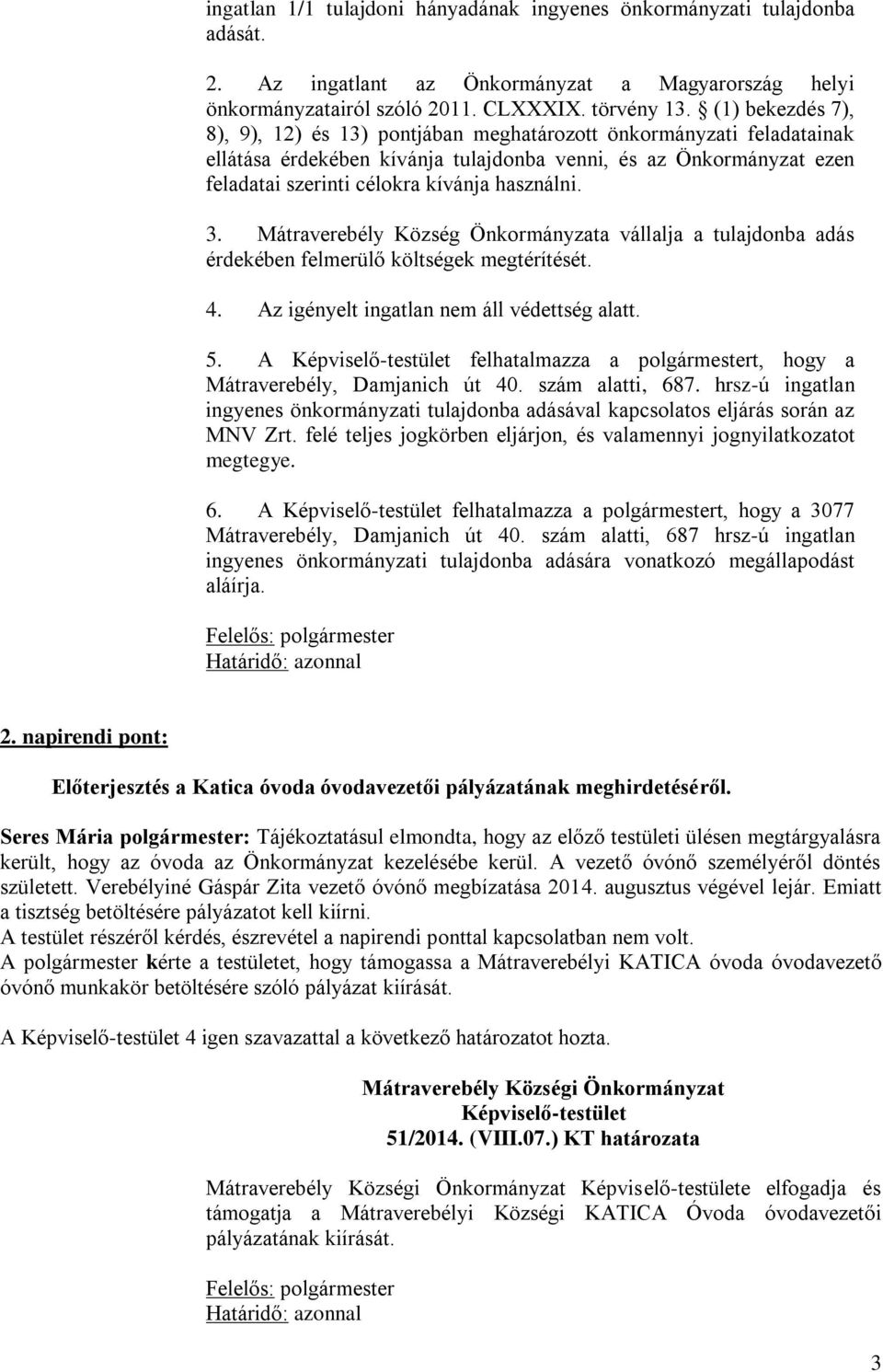 használni. 3. Mátraverebély Község Önkormányzata vállalja a tulajdonba adás érdekében felmerülő költségek megtérítését. 4. Az igényelt ingatlan nem áll védettség alatt. 5.