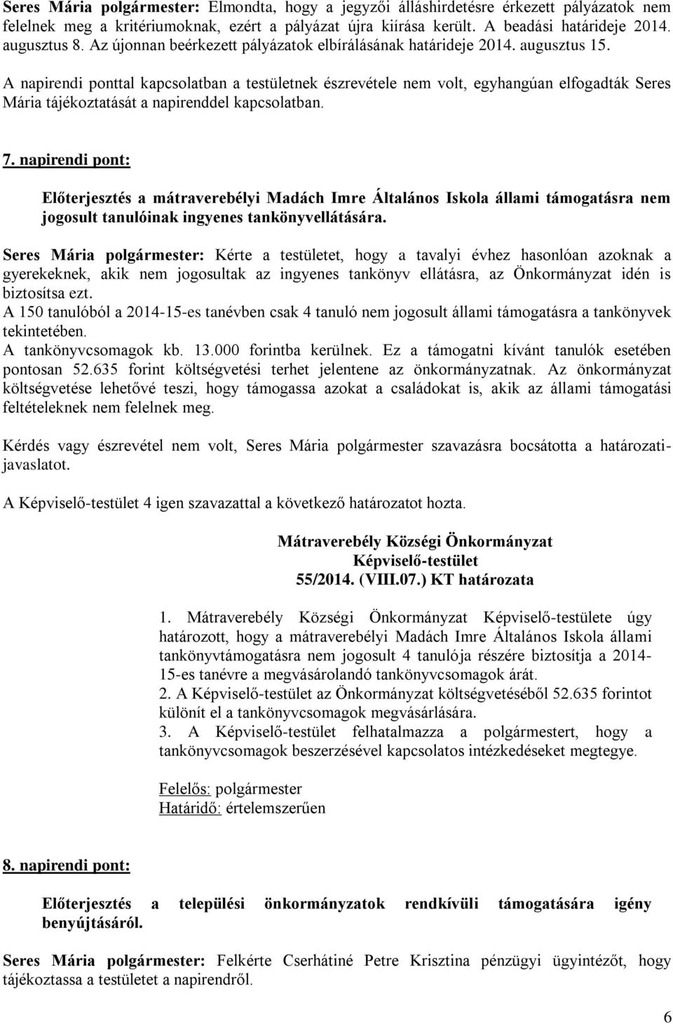 A napirendi ponttal kapcsolatban a testületnek észrevétele nem volt, egyhangúan elfogadták Seres Mária tájékoztatását a napirenddel kapcsolatban. 7.