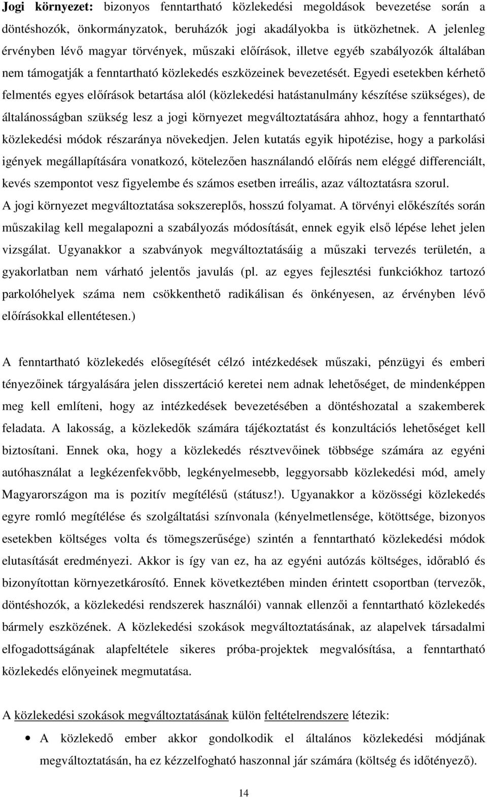 Egyedi esetekben kérhető felmentés egyes előírások betartása alól (közlekedési hatástanulmány készítése szükséges), de általánosságban szükség lesz a jogi környezet megváltoztatására ahhoz, hogy a