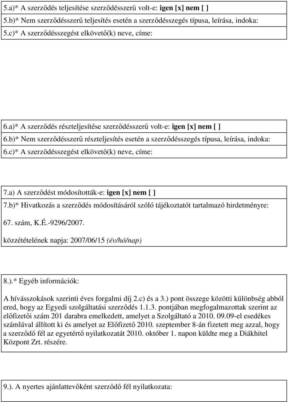 b)* Nem szerzıdésszerő részteljesítés esetén a szerzıdésszegés típusa, leírása, indoka: 6.c)* A szerzıdésszegést elkövetı(k) neve, címe: 7.a) A szerzıdést módosították-e: igen [x] nem [ ] 7.