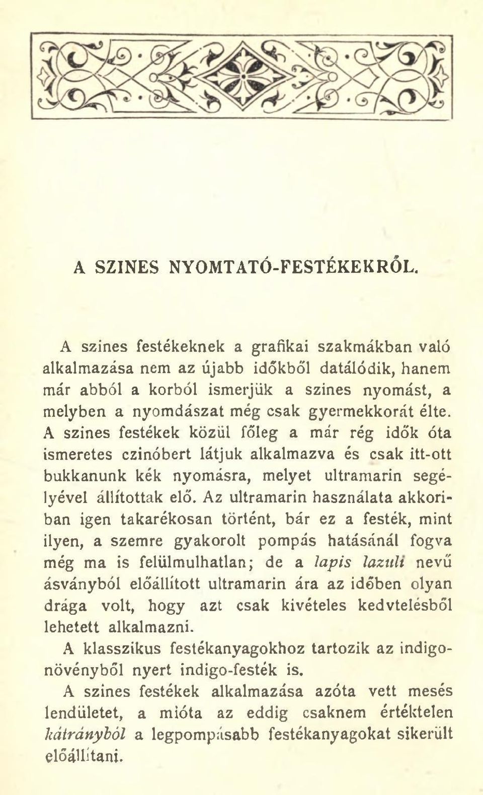 A színes festékek közül főleg a már rég idők óta ismeretes czinóbert látjuk alkalmazva és csak itt-ott bukkanunk kék nyomásra, melyet ultramarin segélyével állítottak elő.