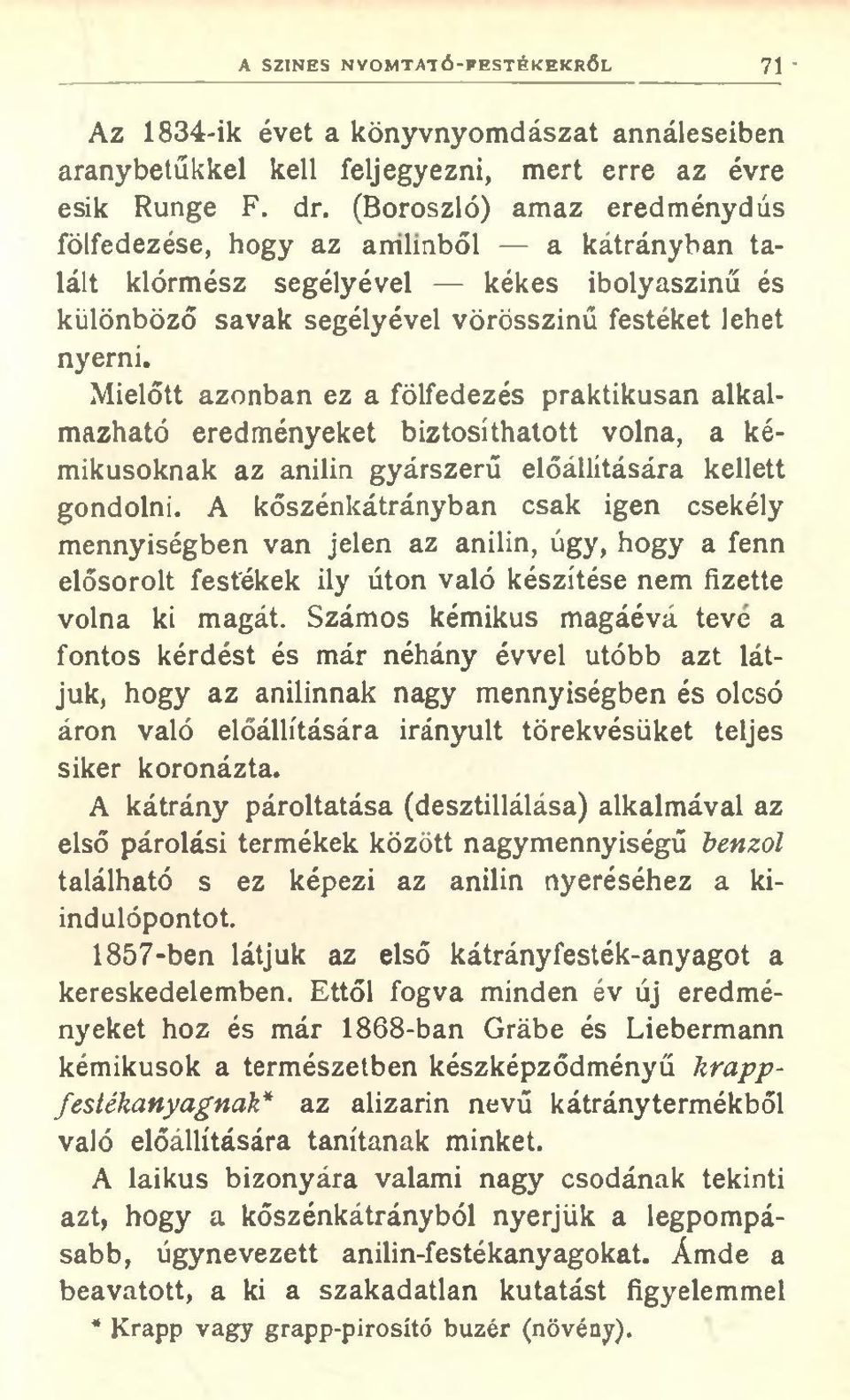 Mielőtt azonban ez a fölfedezés praktikusan alkalmazható eredményeket biztosíthatott volna, a kémikusoknak az anilin gyárszerű előállítására kellett gondolni.