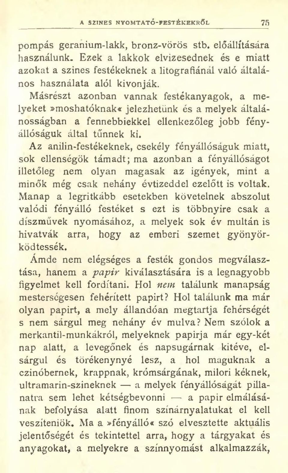 Másrészt azonban vannak festékanyagok, a melyeket»mosbatóknak«jelezhetünk és a melyek általánosságban a fennebbiekkel ellenkezőleg jobb fényállóságuk által tűnnek ki.