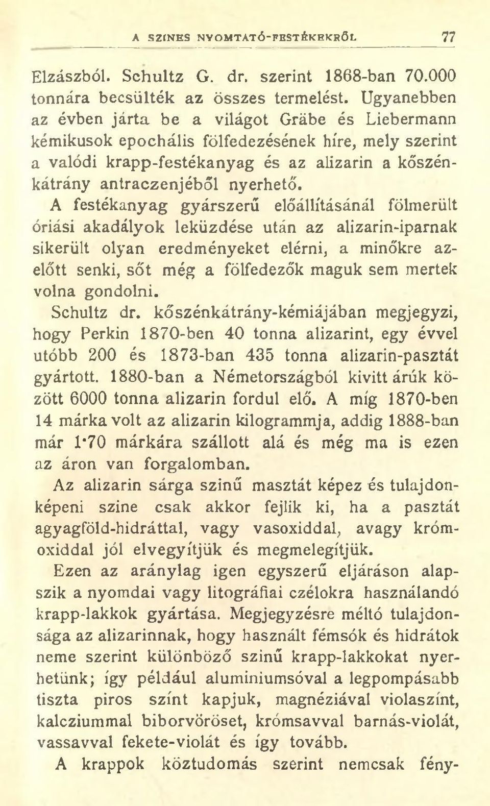 A festékanyag gyárszerű előállításánál fölmerült óriási akadályok leküzdése után az alizarin-iparnak sikerült olyan eredményeket elérni, a minőkre azelőtt senki, sőt még a fölfedezők maguk sem mertek