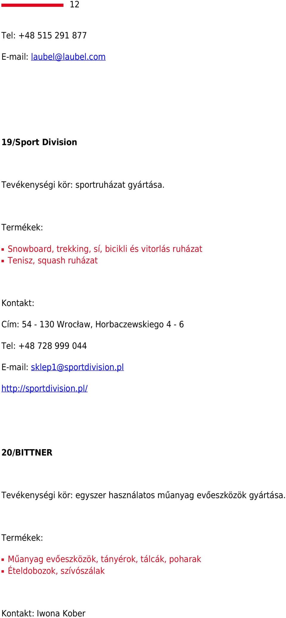 Horbaczewskiego 4-6 Tel: +48 728 999 044 E-mail: sklep1@sportdivision.pl http://sportdivision.