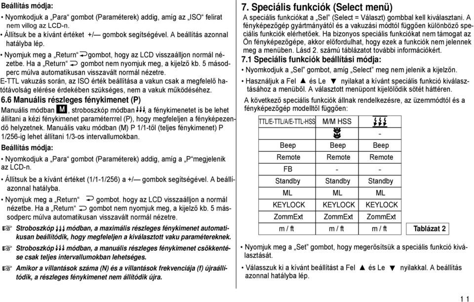 E-TTL vakuzás során, az ISO érték beállítása a vakun csak a megfelelő hatótávolság elérése érdekében szükséges, nem a vakuk működéséhez. 6.