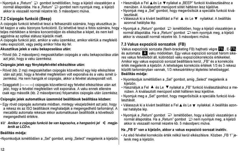 Ez lehetővé teszi a fotós számára, hogy teljes mértékben a témára koncentráljon és elkészítse a képet, és nem kell aggódnia az optikai státusz kijelzők miatt.