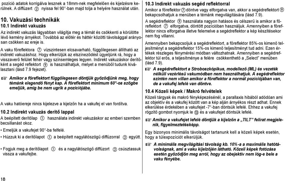 A vaku főreflektora vízszintesen elcsavarható, függőlegesen állítható az indirekt vakuzáshoz. Hogy elkerüljük az elszíneződést ügyeljünk rá, hogy a visszaverő felület fehér vagy színsemleges legyen.