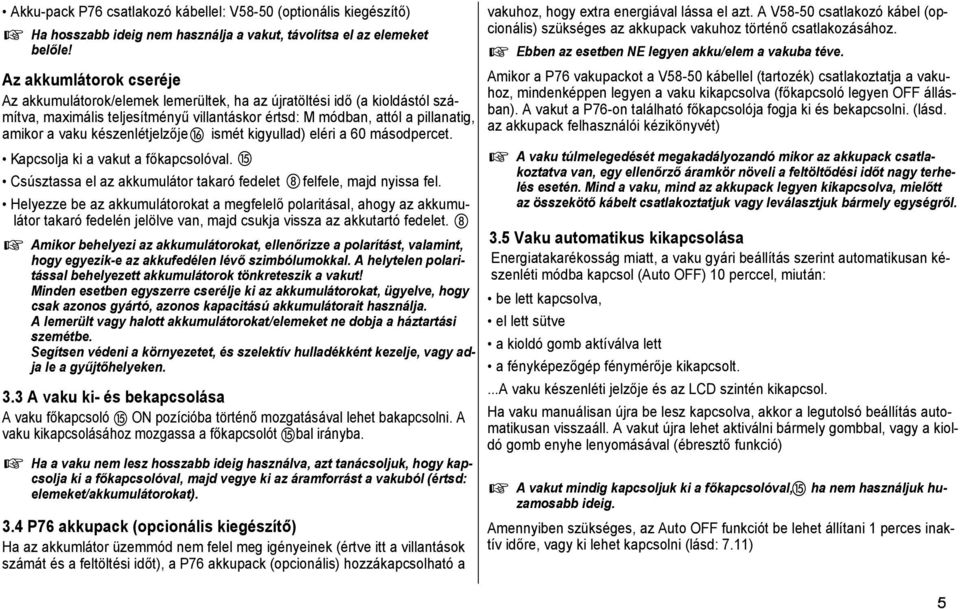 készenlétjelzője ismét kigyullad) eléri a 60 másodpercet. Kapcsolja ki a vakut a főkapcsolóval. Csúsztassa el az akkumulátor takaró fedelet felfele, majd nyissa fel.