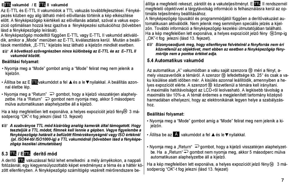 A fényképezőgép modelltől függően E-TTL vagy E-TTL II vakumód aktiválódik, amikor a Mode menüben az E-TTL kiválasztásra kerül.