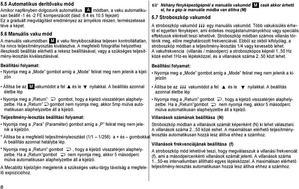 6 Manuális vaku mód A manuális vakumódban M a vaku fénykibocsátása teljesen kontrolláltatlan, ha nincs teljesítményosztás kiválasztva.