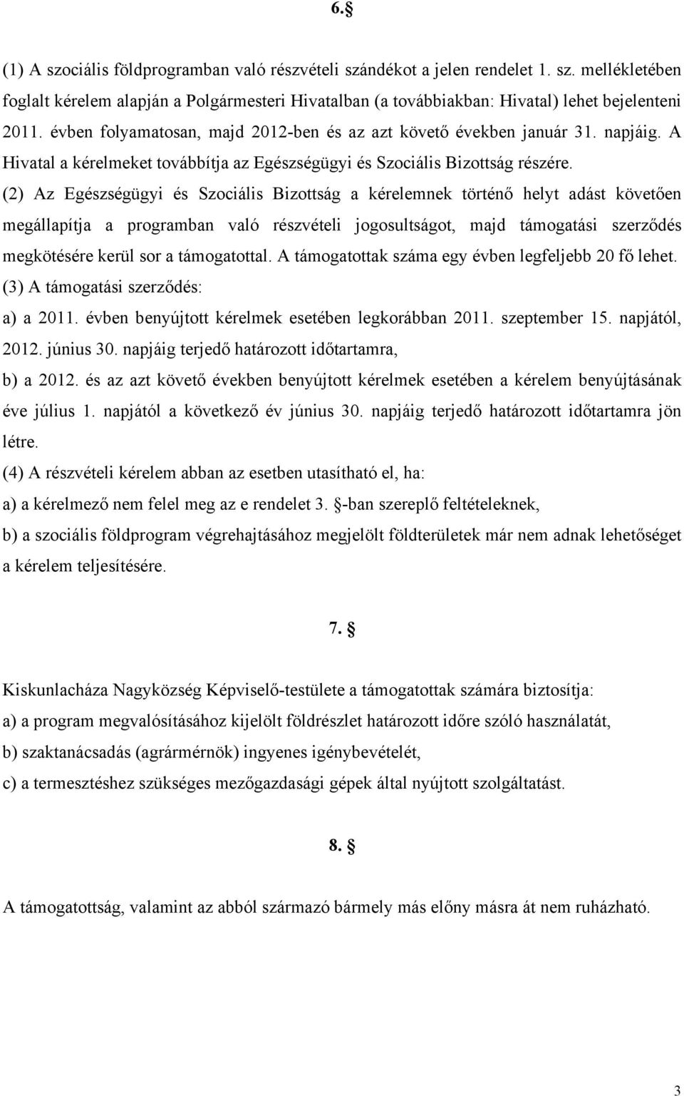 (2) Az Egészségügyi és Szociális Bizottság a kérelemnek történő helyt adást követően megállapítja a programban való részvételi jogosultságot, majd támogatási szerződés megkötésére kerül sor a