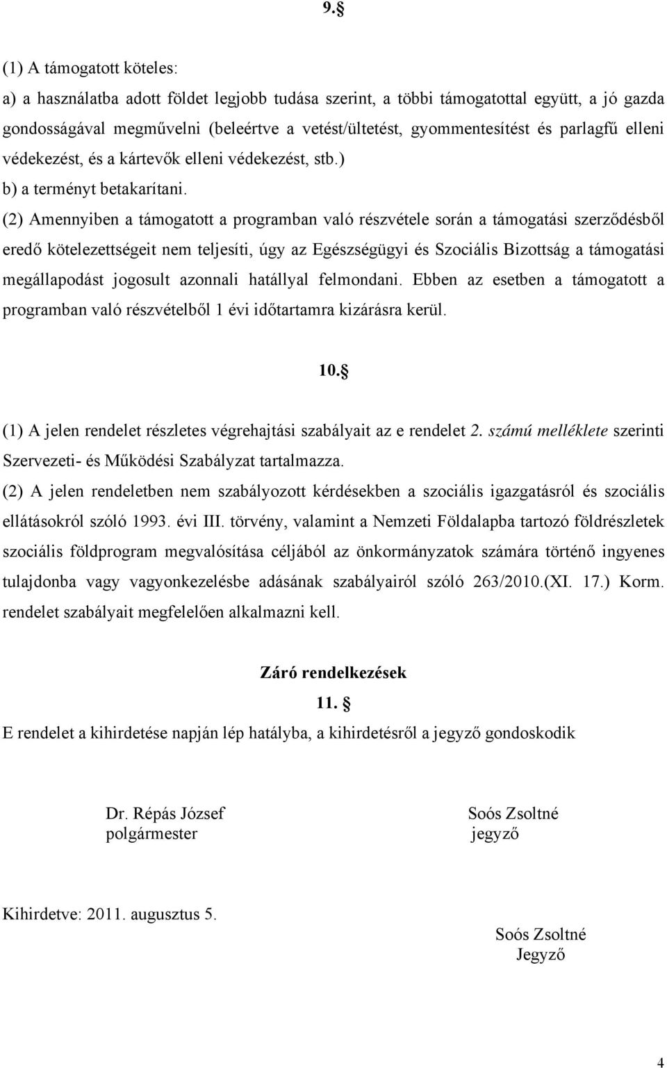 (2) Amennyiben a támogatott a programban való részvétele során a támogatási szerződésből eredő kötelezettségeit nem teljesíti, úgy az Egészségügyi és Szociális Bizottság a támogatási megállapodást