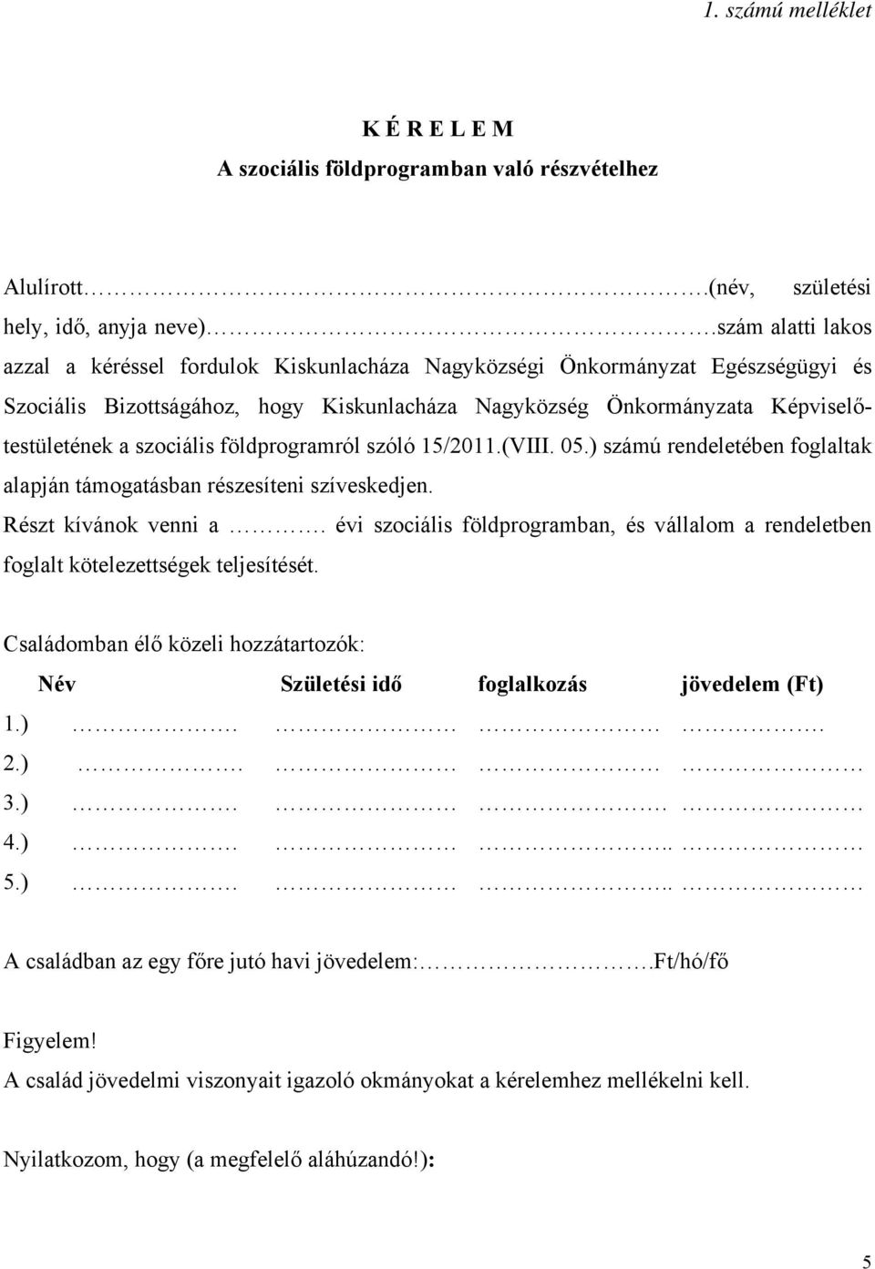 szociális földprogramról szóló 15/2011.(VIII. 05.) számú rendeletében foglaltak alapján támogatásban részesíteni szíveskedjen. Részt kívánok venni a.