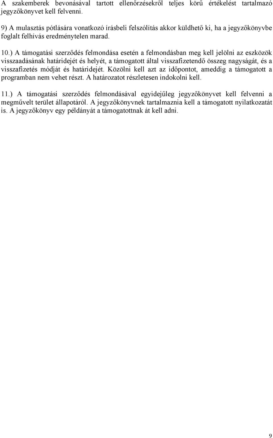 ) A támogatási szerződés felmondása esetén a felmondásban meg kell jelölni az eszközök visszaadásának határidejét és helyét, a támogatott által visszafizetendő összeg nagyságát, és a visszafizetés