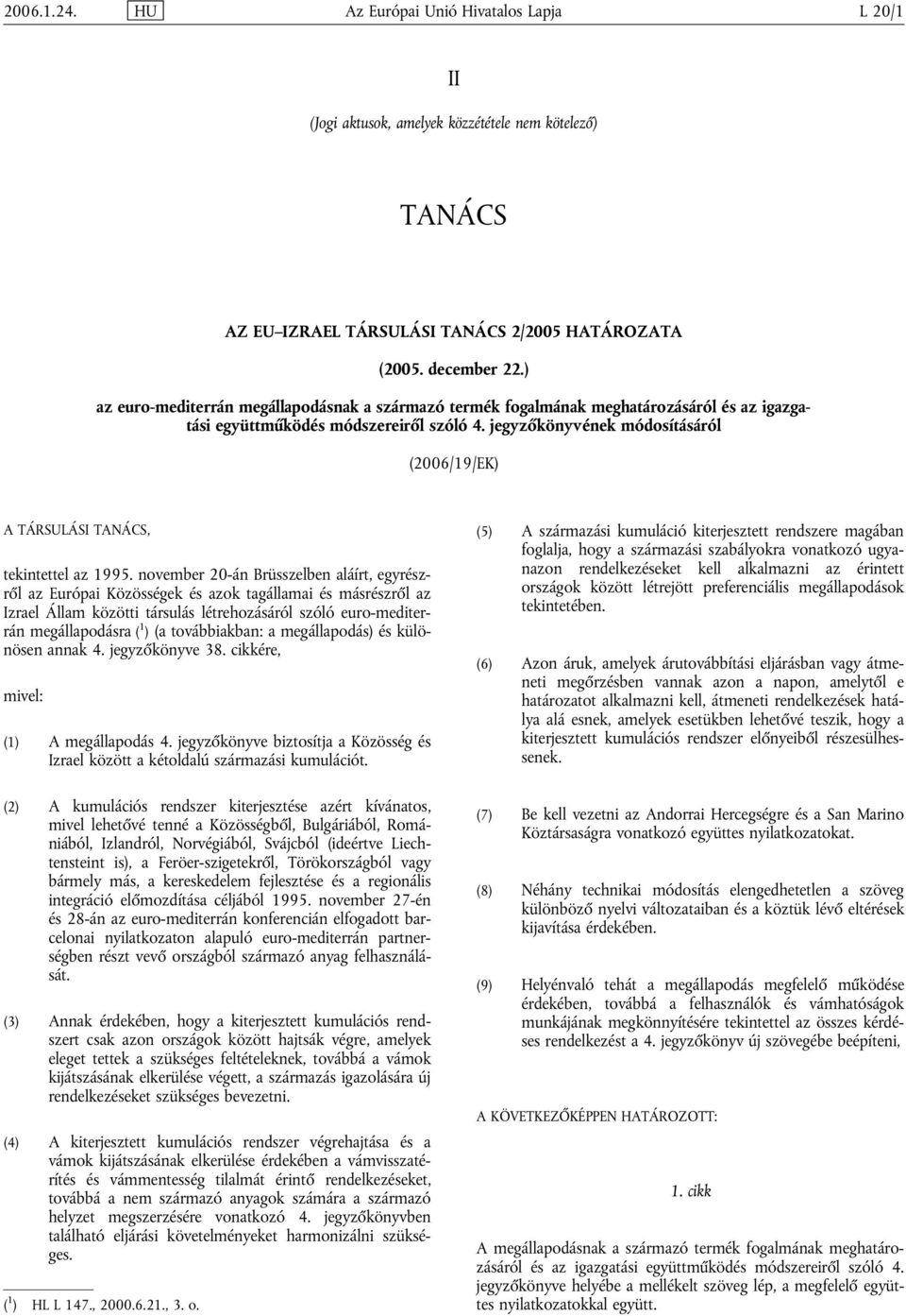 jegyzőkönyvének módosításáról (2006/19/EK) A TÁRSULÁSI TANÁCS, tekintettel az 1995.