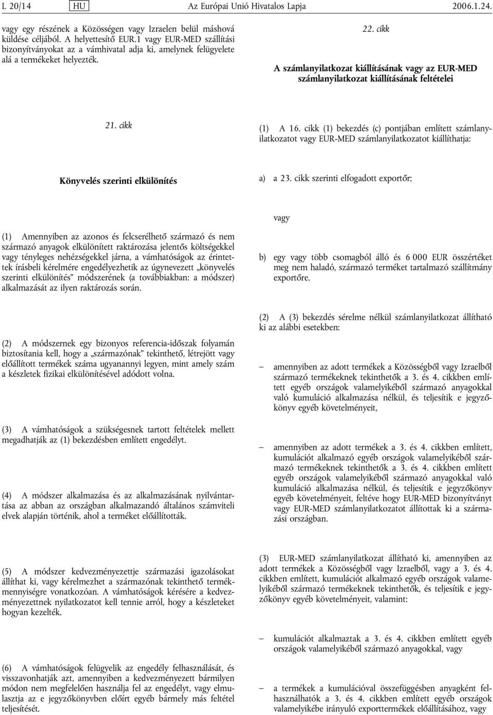 cikk A számlanyilatkozat kiállításának az EUR-MED számlanyilatkozat kiállításának feltételei 21. cikk (1) A 16.
