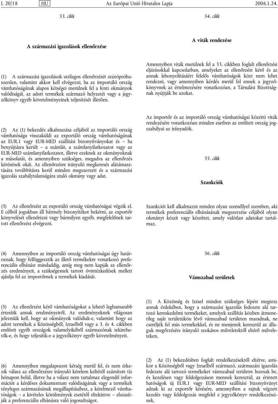 alapos kétségei merülnek fel a fenti okmányok valódiság, az adott termékek származó helyzetét a jegyzőkönyv egyéb követelményeinek teljesítését illetően. Amennyiben viták merülnek fel a 33.