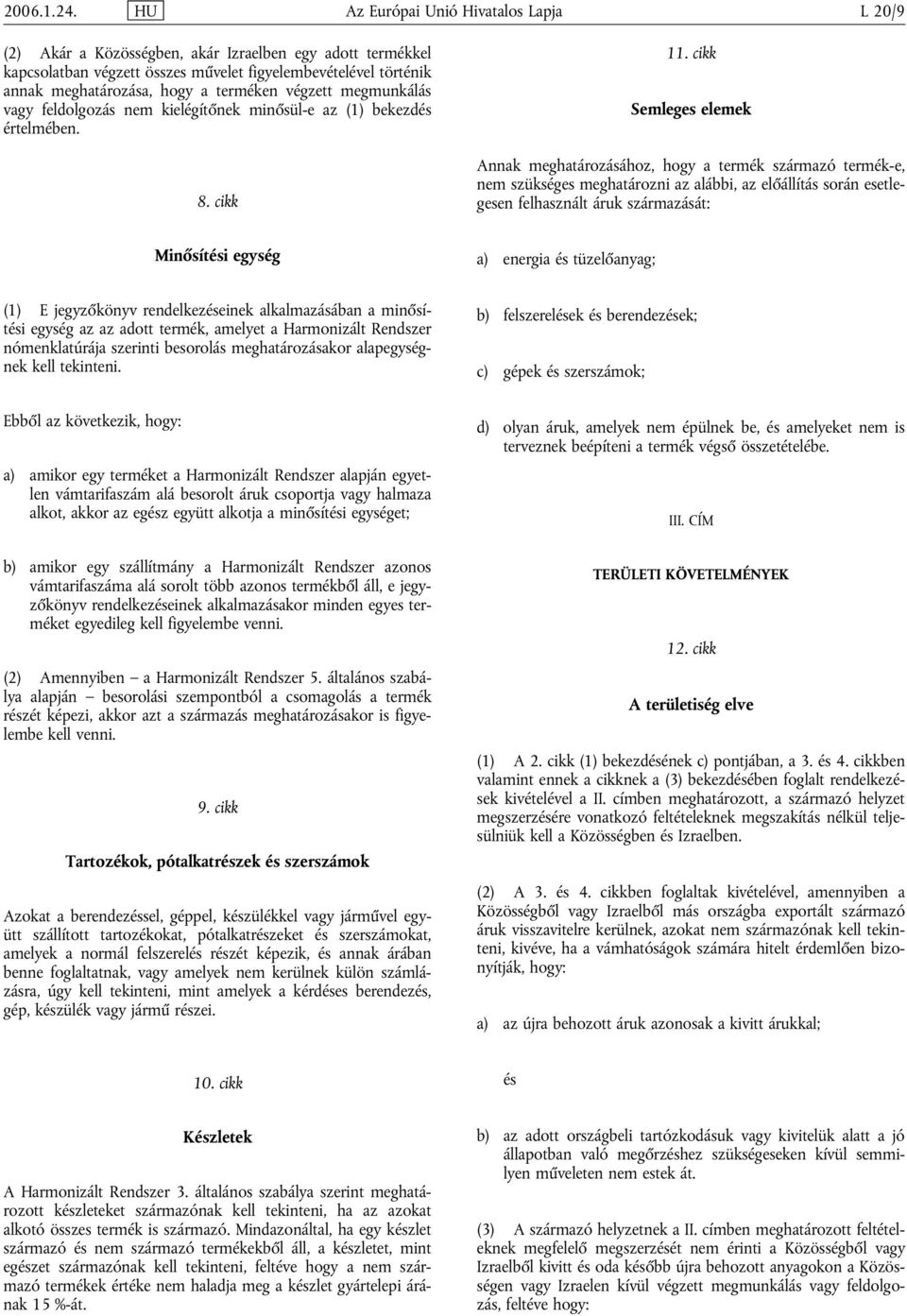 terméken végzett megmunkálás nem kielégítőnek minősül-e az (1) bekezdés értelmében. 8. cikk 11.