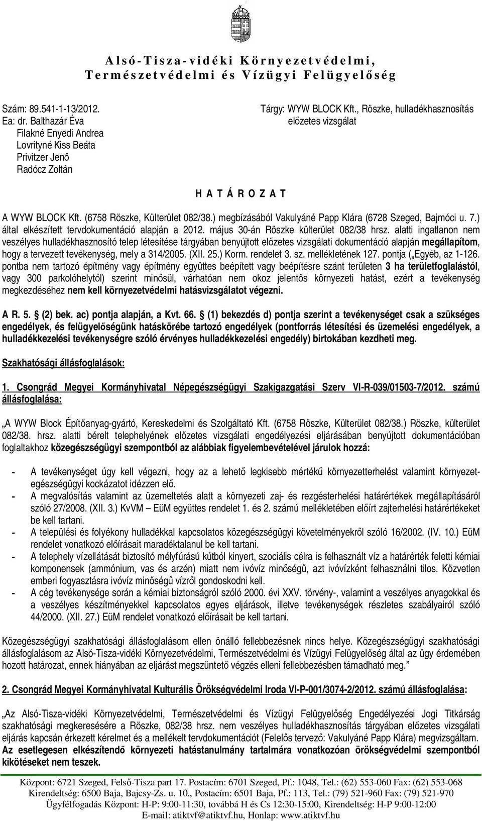 (6758 Röszke, Külterület 082/38.) megbízásából Vakulyáné Papp Klára (6728 Szeged, Bajmóci u. 7.) által elkészített tervdokumentáció alapján a 2012. május 30-án Röszke külterület 082/38 hrsz.