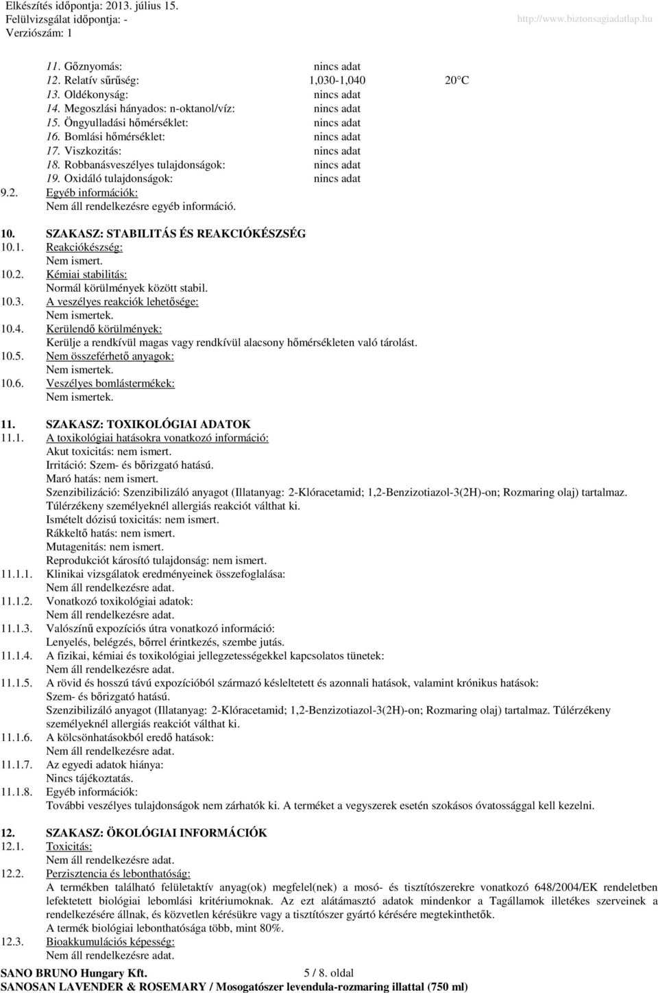 10.2. Kémiai stabilitás: Normál körülmények között stabil. 10.3. A veszélyes reakciók lehetısége: 10.4.