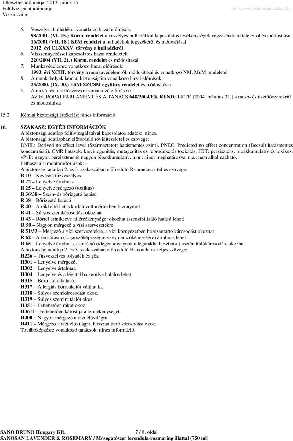 Munkavédelemre vonatkozó hazai elıírások: 1993. évi XCIII. törvény a munkavédelemrıl, módosításai és vonatkozó NM, MüM rendeletei 8.