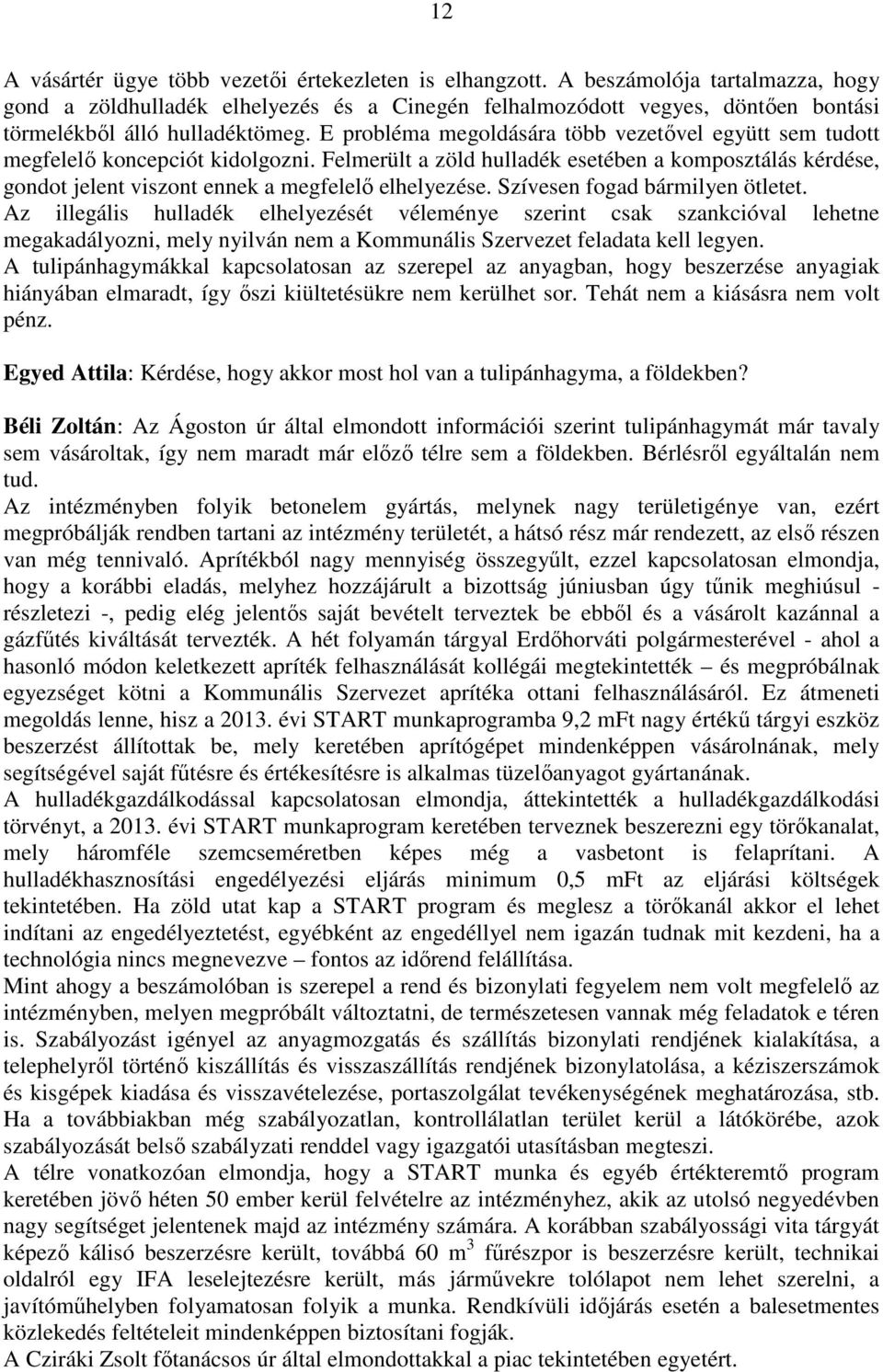 E probléma megoldására több vezetővel együtt sem tudott megfelelő koncepciót kidolgozni. Felmerült a zöld hulladék esetében a komposztálás kérdése, gondot jelent viszont ennek a megfelelő elhelyezése.