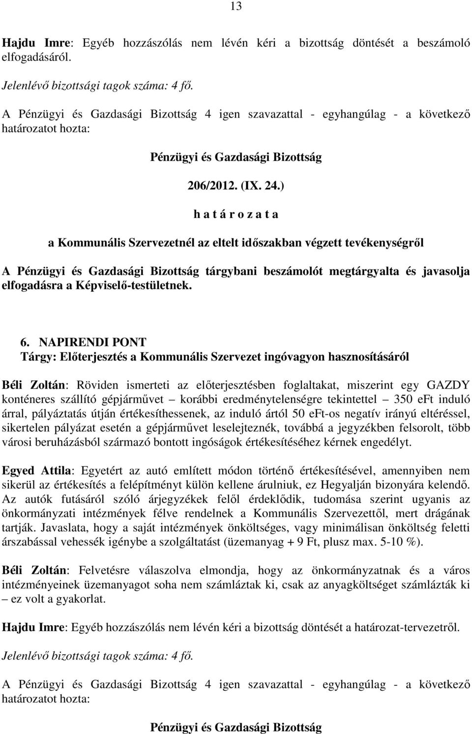 NAPIRENDI PONT Tárgy: Előterjesztés a Kommunális Szervezet ingóvagyon hasznosításáról Béli Zoltán: Röviden ismerteti az előterjesztésben foglaltakat, miszerint egy GAZDY konténeres szállító