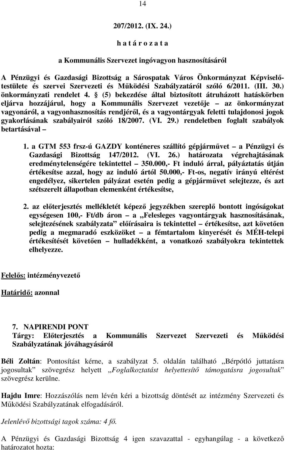 (5) bekezdése által biztosított átruházott hatáskörben eljárva hozzájárul, hogy a Kommunális Szervezet vezetője az önkormányzat vagyonáról, a vagyonhasznosítás rendjéről, és a vagyontárgyak feletti