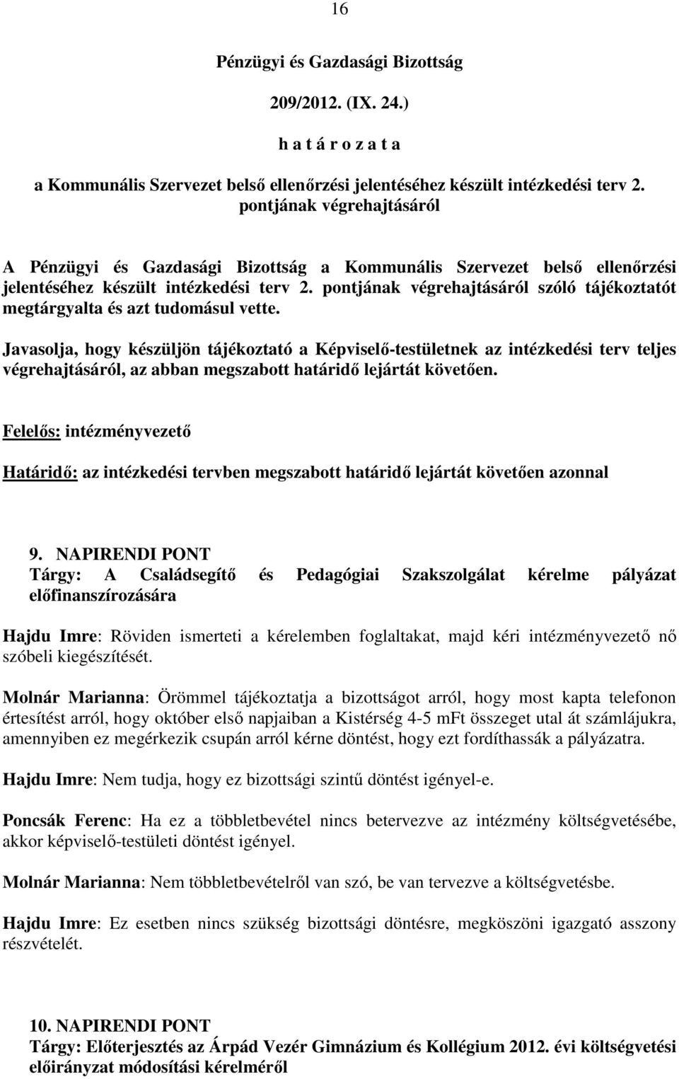 Javasolja, hogy készüljön tájékoztató a Képviselő-testületnek az intézkedési terv teljes végrehajtásáról, az abban megszabott határidő lejártát követően.