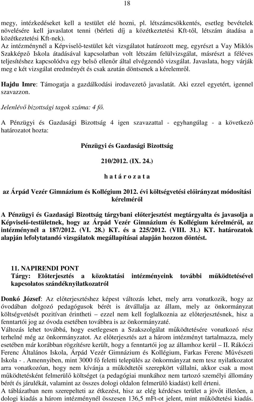 Az intézménynél a Képviselő-testület két vizsgálatot határozott meg, egyrészt a Vay Miklós Szakképző Iskola átadásával kapcsolatban volt létszám felülvizsgálat, másrészt a féléves teljesítéshez