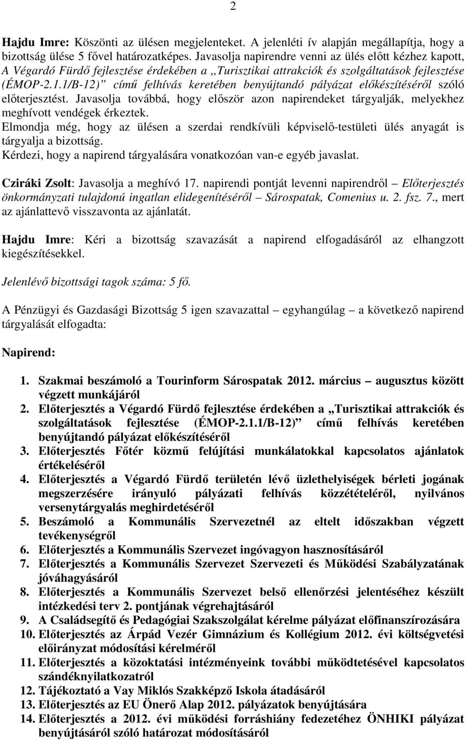 1/B-12) című felhívás keretében benyújtandó pályázat előkészítéséről szóló előterjesztést. Javasolja továbbá, hogy először azon napirendeket tárgyalják, melyekhez meghívott vendégek érkeztek.