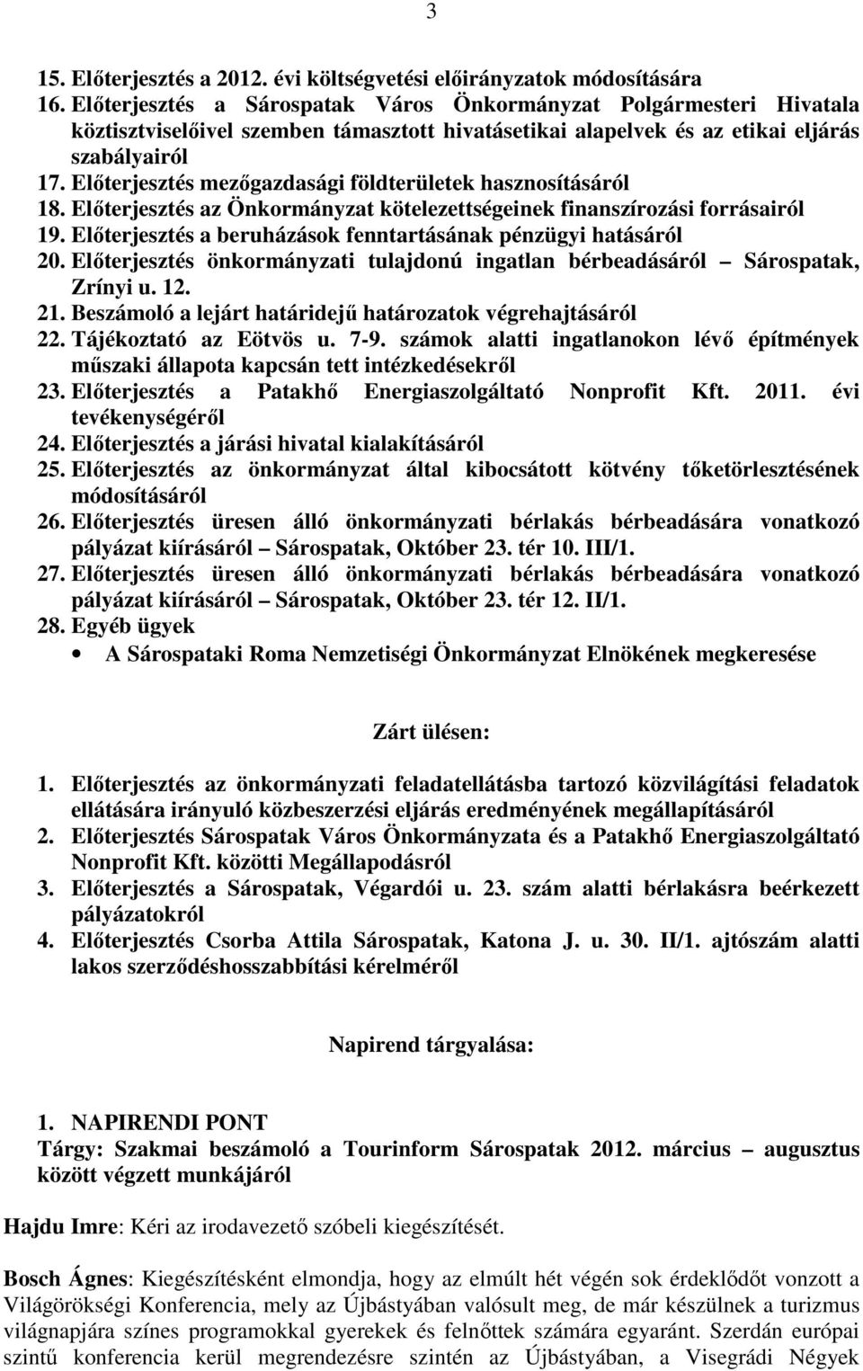 Előterjesztés mezőgazdasági földterületek hasznosításáról 18. Előterjesztés az Önkormányzat kötelezettségeinek finanszírozási forrásairól 19.