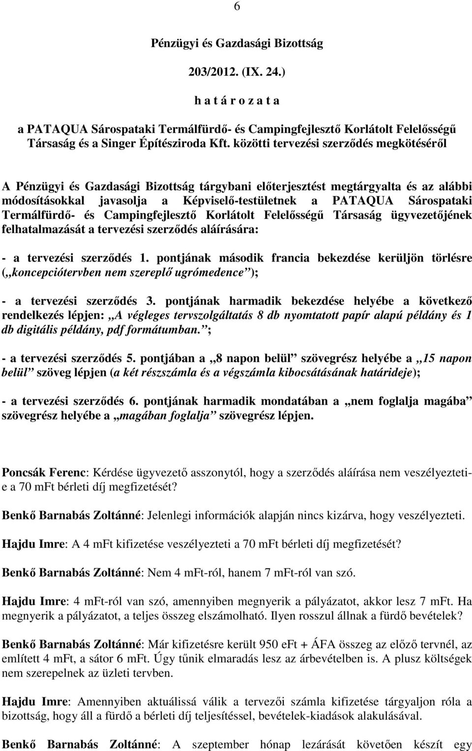 Korlátolt Felelősségű Társaság ügyvezetőjének felhatalmazását a tervezési szerződés aláírására: - a tervezési szerződés 1.