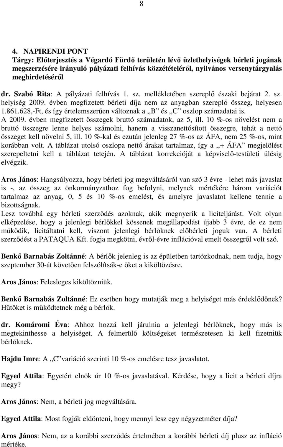 628,-Ft, és így értelemszerűen változnak a,,b és,,c oszlop számadatai is. A 2009. évben megfizetett összegek bruttó számadatok, az 5, ill.