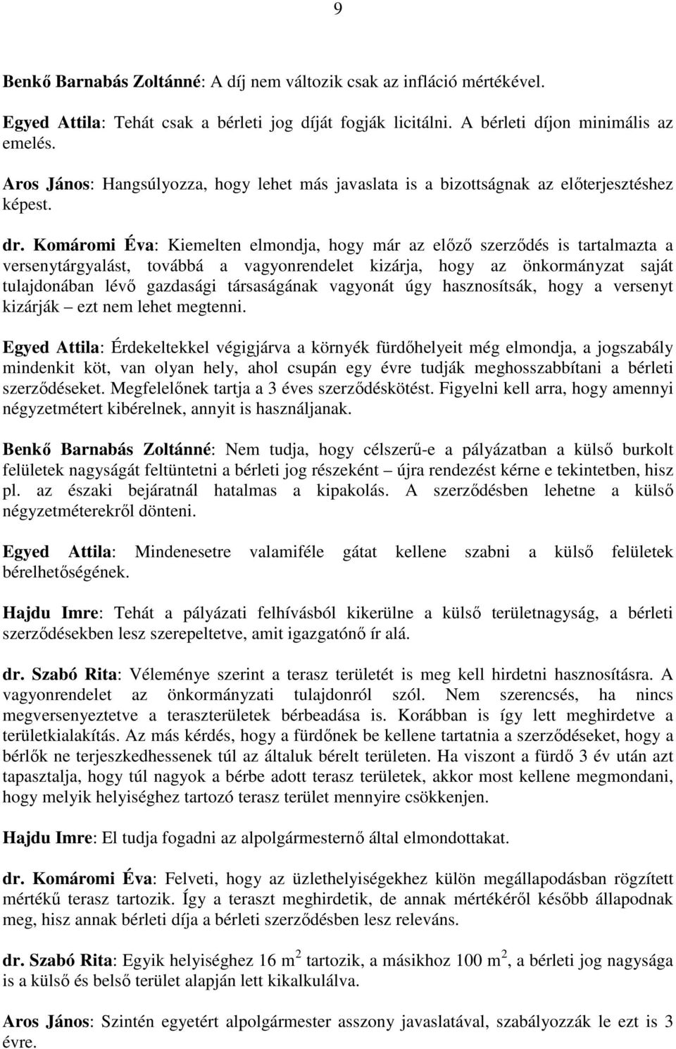 Komáromi Éva: Kiemelten elmondja, hogy már az előző szerződés is tartalmazta a versenytárgyalást, továbbá a vagyonrendelet kizárja, hogy az önkormányzat saját tulajdonában lévő gazdasági társaságának