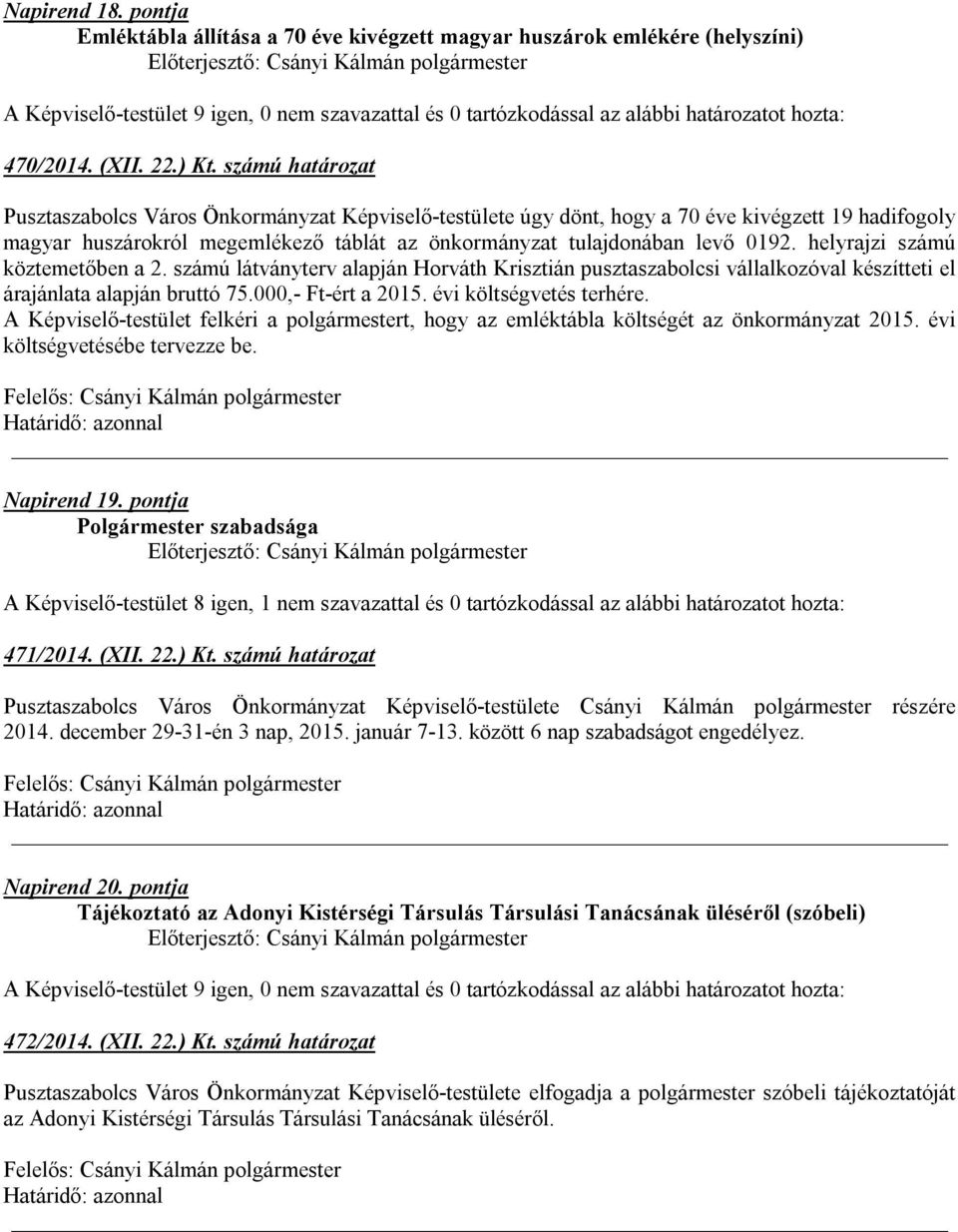 helyrajzi számú köztemetőben a 2. számú látványterv alapján Horváth Krisztián pusztaszabolcsi vállalkozóval készítteti el árajánlata alapján bruttó 75.000,- Ft-ért a 2015. évi költségvetés terhére.