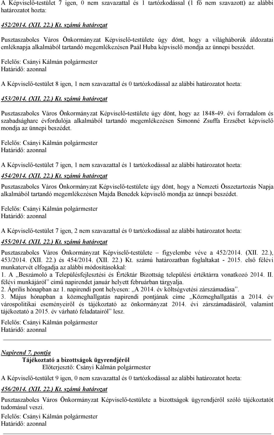 beszédet. A Képviselő-testület 8 igen, 1 nem szavazattal és 0 tartózkodással az alábbi határozatot hozta: 453/2014. (XII. 22.) Kt.