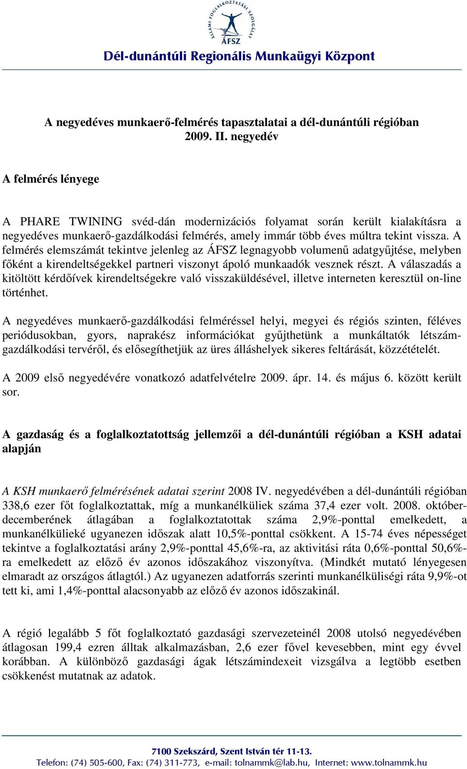 A felmérés elemszámát tekintve jelenleg az ÁFSZ legnagyobb volumenő adatgyőjtése, melyben fıként a kirendeltségekkel partneri viszonyt ápoló munkaadók vesznek részt.