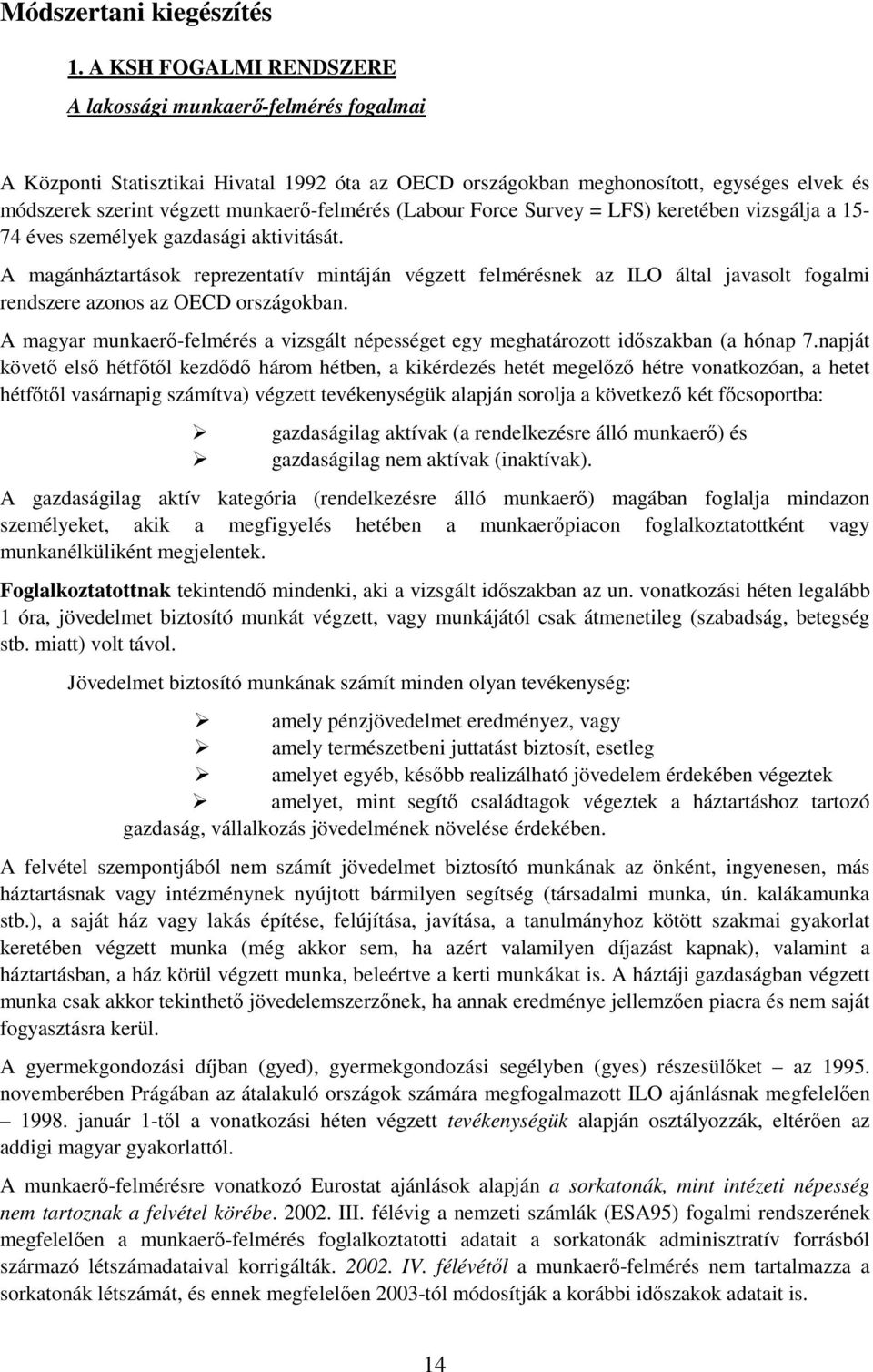 munkaerı-felmérés (Labour Force Survey = LFS) keretében vizsgálja a 15-74 éves személyek gazdasági aktivitását.