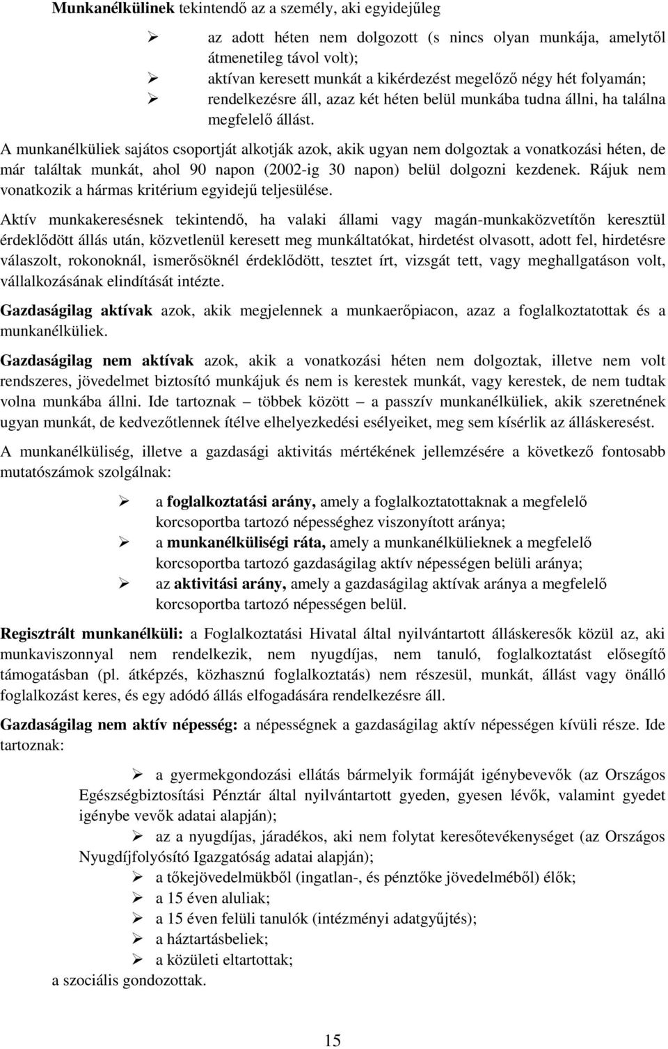 A munkanélküliek sajátos csoportját alkotják azok, akik ugyan nem dolgoztak a vonatkozási héten, de már találtak munkát, ahol 90 napon (2002-ig 30 napon) belül dolgozni kezdenek.