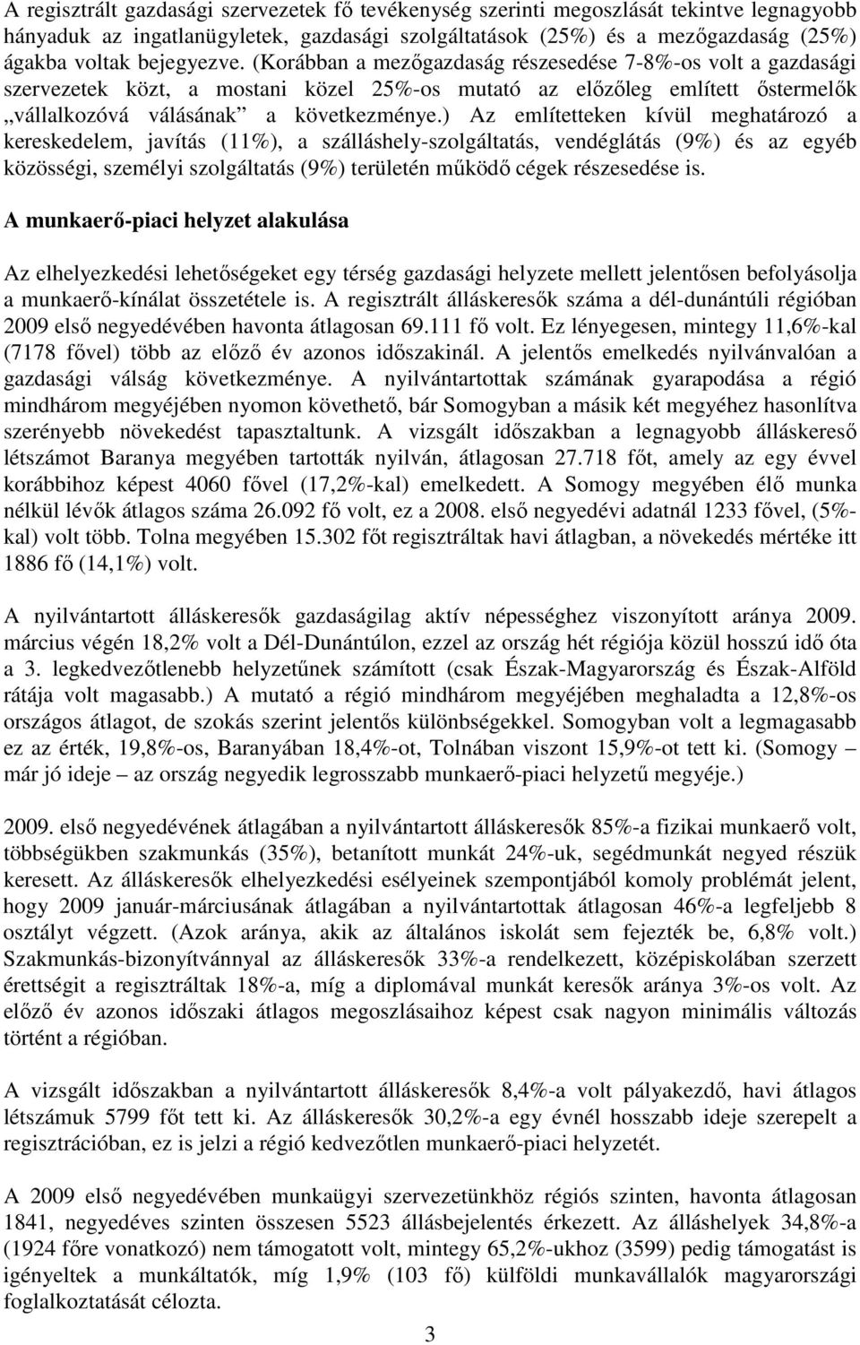 ) Az említetteken kívül meghatározó a kereskedelem, javítás (11%), a szálláshely-szolgáltatás, vendéglátás (9%) és az egyéb közösségi, személyi szolgáltatás (9%) területén mőködı cégek részesedése is.