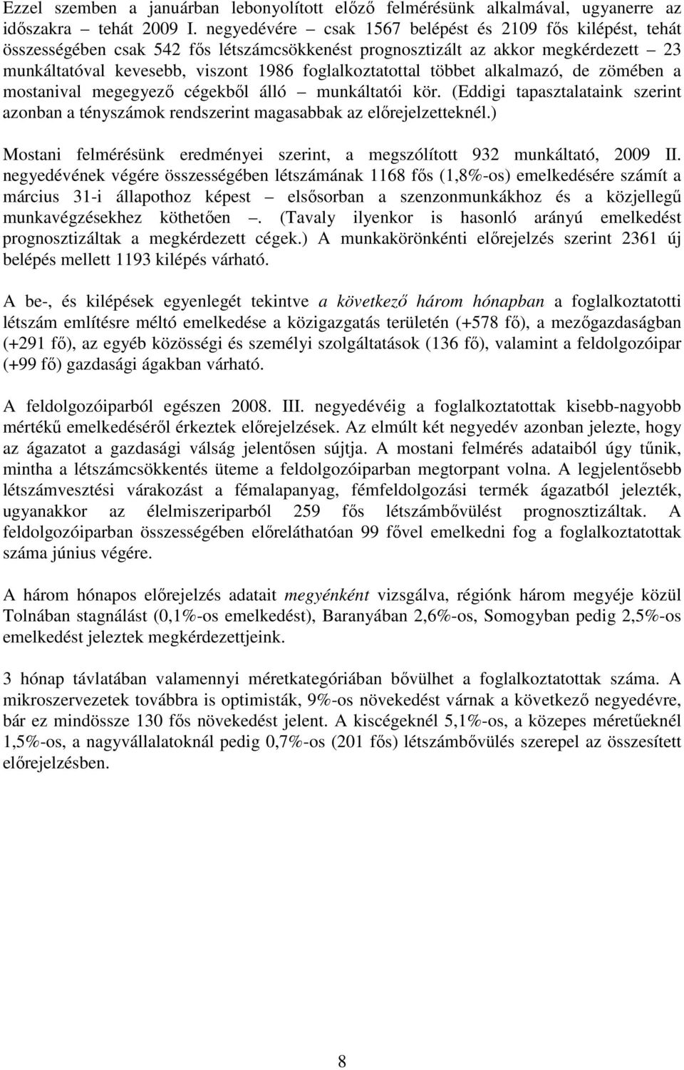 többet alkalmazó, de zömében a mostanival megegyezı cégekbıl álló munkáltatói kör. (Eddigi tapasztalataink szerint azonban a tényszámok rendszerint magasabbak az elırejelzetteknél.