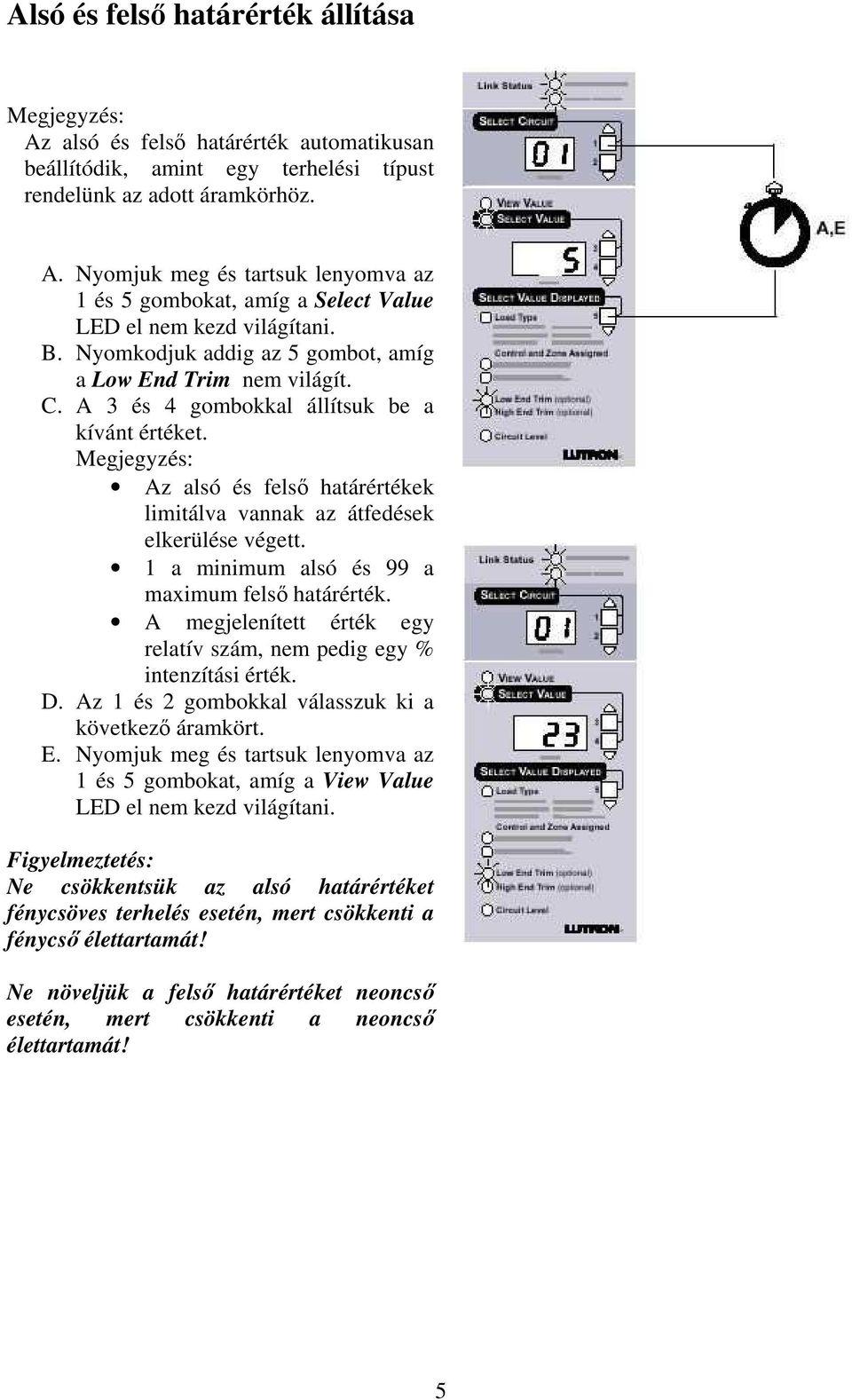 Megjegyzés: Az alsó és felső határértékek limitálva vannak az átfedések elkerülése végett. 1 a minimum alsó és 99 a maximum felső határérték.