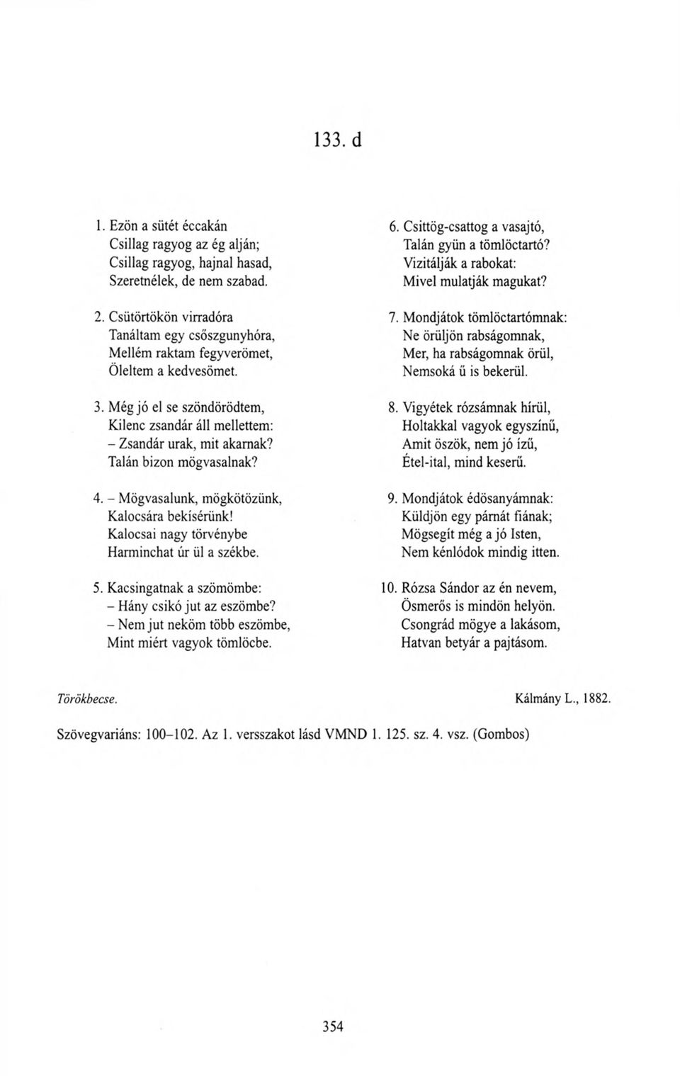 Talán bizon mögvasalnak? 4. - Mögvasalunk, mögkötözünk, Kalocsára bekísérünk! Kalocsai nagy törvénybe Harminchat úr ül a székbe. 5. Kacsingatnak a szömömbe: - Hány csikó jut az eszömbe?