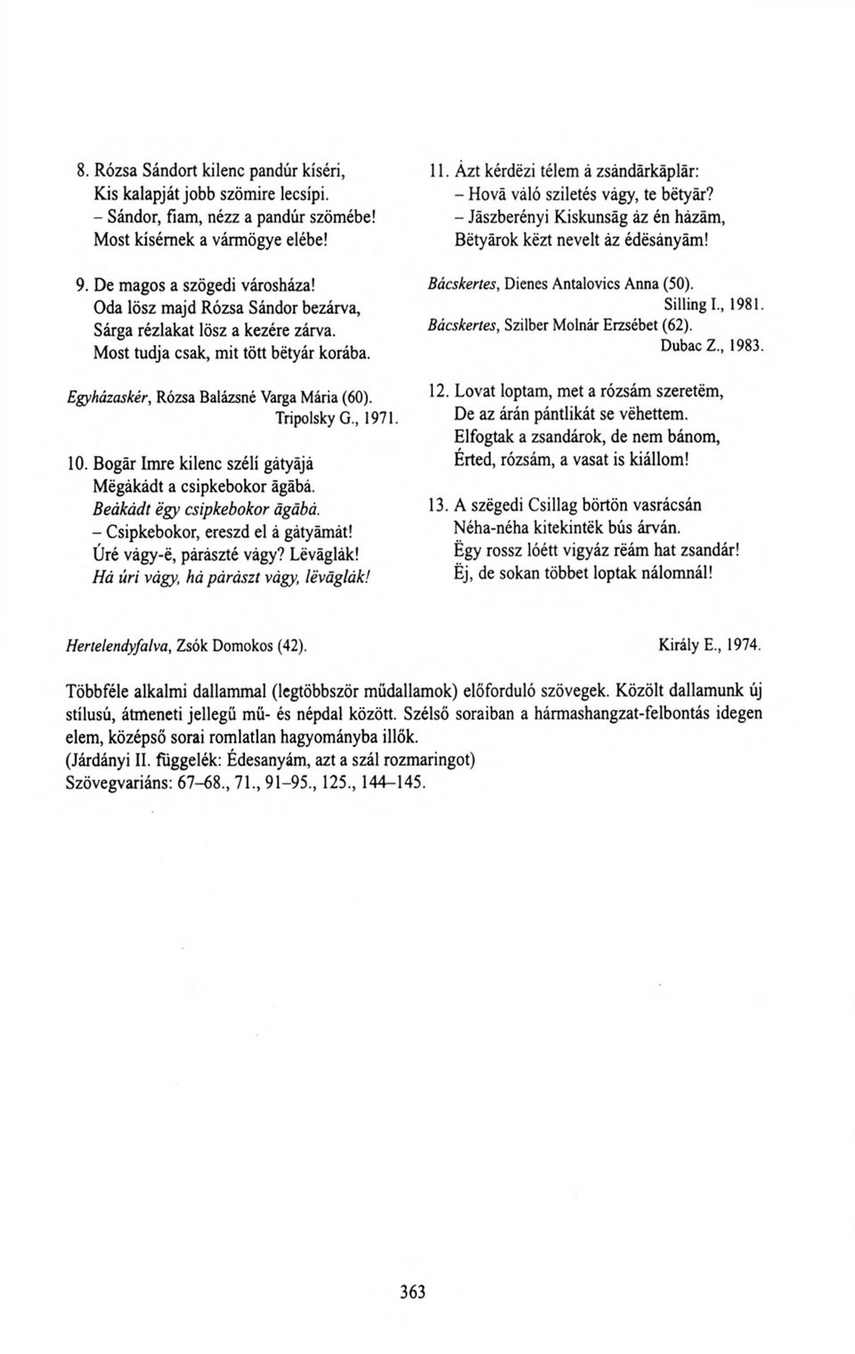 Bogár Imre kilenc széli gátyájá Mégákádt a csipkebokor ágábá. Beákádt égy csipkebokor ágábá. - Csipkebokor, ereszd el á gátyámát! Úré vágy-é, párászté vágy? Léváglák!